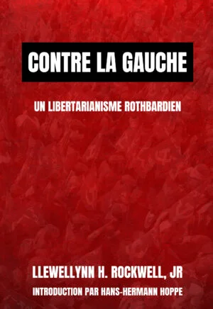 Llewellyn H. Rockwell Jr.  — Contre la gauche : un libertarianisme rothbardien